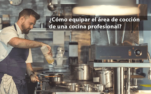 ¿Cómo equipar el área de cocción de una cocina profesional?